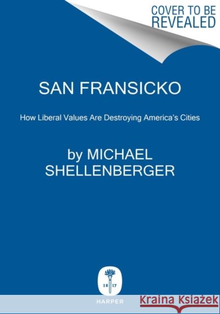 San Fransicko: Why Progressives Ruin Cities