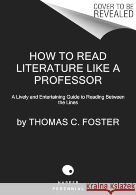 How to Read Literature Like a Professor [Third Edition]: A Lively and Entertaining Guide to Understanding Literature, from The Great Gatsby to The Hate You Give