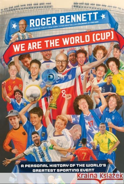 We Are the World (Cup): A Personal History of the World's Greatest Sporting Event