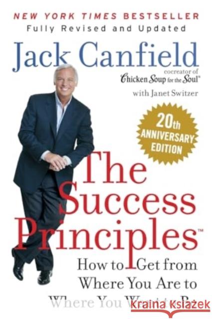 The Success Principles(TM) 20th Anniversary Edition: How to Get from Where You Are to Where You Want to Be