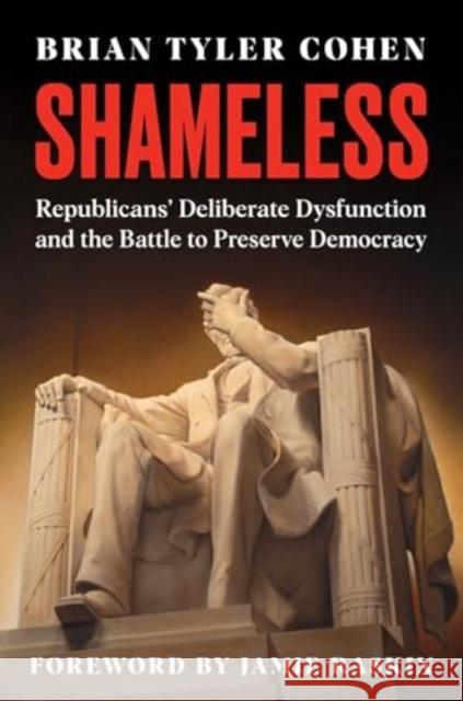 Shameless: Republicans' Deliberate Dysfunction and the Battle to Preserve Democracy