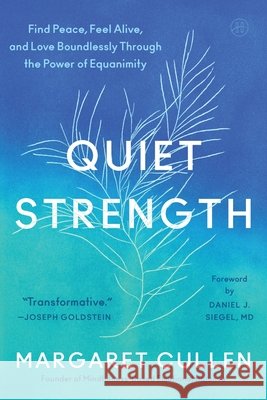 Quiet Strength: Find Peace, Feel Alive, and Love Boundlessly Through the Power of Equanimity