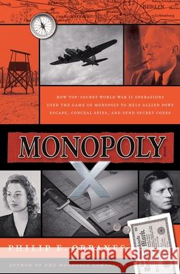 Monopoly X: How Top-Secret World War II Operations Used the Game of Monopoly to Help Allied POWs Escape, Conceal Spies, and Send S