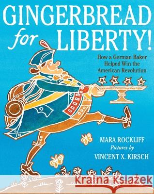 Gingerbread for Liberty!: How a German Baker Helped Win the American Revolution