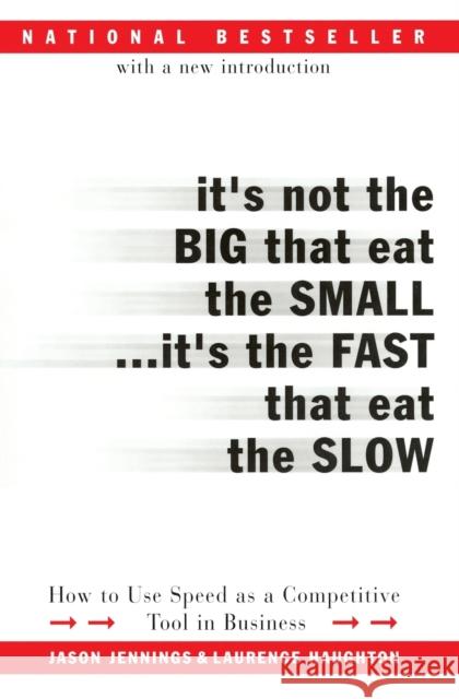 It's Not the Big That Eat the Small...It's the Fast That Eat the Slow: How to Use Speed as a Competitive Tool in Business