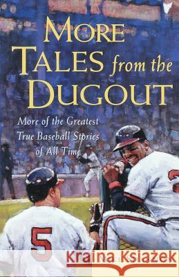 More Tales from the Dugout: More of the Greatest True Baseball Stories of All Time