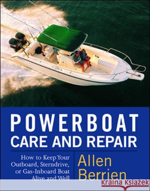 Powerboat Care and Repair: How to Keep Your Outboard, Sterndrive, or Gas-Inboard Boat Alive and Well