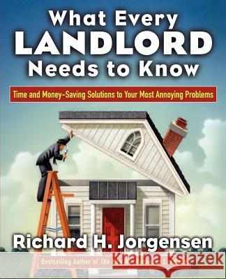 What Every Landlord Needs to Know: Time and Money-Saving Solutions to Your Most Annoying Problems