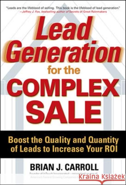 Lead Generation for the Complex Sale: Boost the Quality and Quantity of Leads to Increase Your Roi: Boost the Quality and Quantity of Leads to Increas