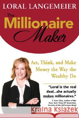 The Millionaire Maker: Act, Think, and Make Money the Way the Wealthy Do