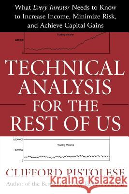 Technical Analysis for the Rest of Us: What Every Investor Needs to Know to Increase Income, Minimize Risk, and Archieve Capital Gains