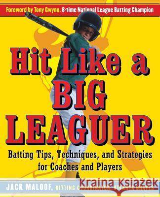 Hit Like a Big Leaguer: Batting Tips, Techniques, and Strategies for Coaches and Players