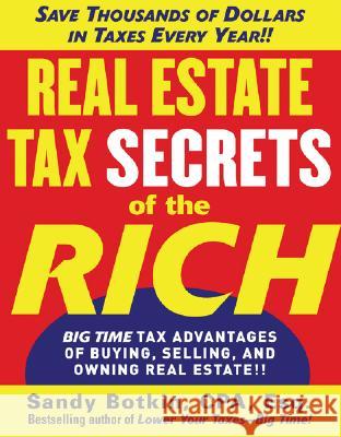 Real Estate Tax Secrets of the Rich: Big-Time Tax Advantages of Buying, Selling, and Owning Real Estate