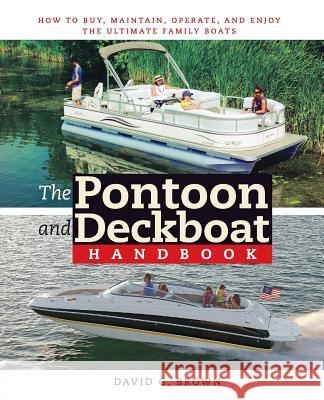 The Pontoon and Deckboat Handbook: How to Buy, Maintain, Operate, and Enjoy the Ultimate Family Boats