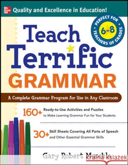 Teach Terrific Grammar, Grades 6-8: A Complete Grammar Program for Use in Any Classroom