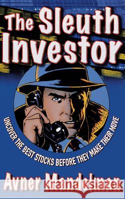 The Sleuth Investor: Uncover the Best Stocks Before They Make Their Move