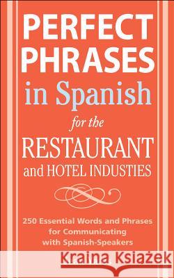 Perfect Phrases in Spanish for the Hotel and Restaurant Industries: 500 + Essential Words and Phrases for Communicating with Spanish-Speakers