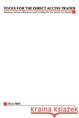 Tools for the Direct Access Trader: Hardware, Software, Resources, and Everything Else You Need to Get Started