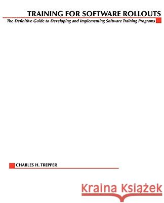 Training for Software Rollouts: The Definitive Guide to Developing and Implementing Software Training Programs