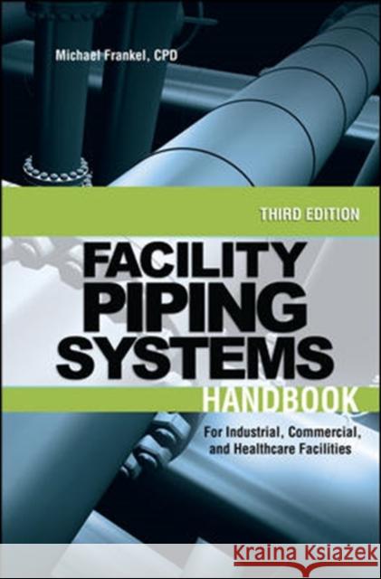 Facility Piping Systems Handbook: For Industrial, Commercial, and Healthcare Facilities