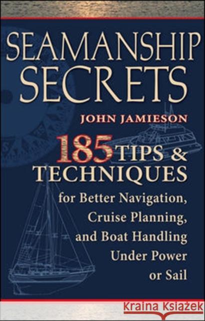 Seamanship Secrets: 185 Tips & Techniques for Better Navigation, Cruise Planning, and Boat Handling Under Power or Sail