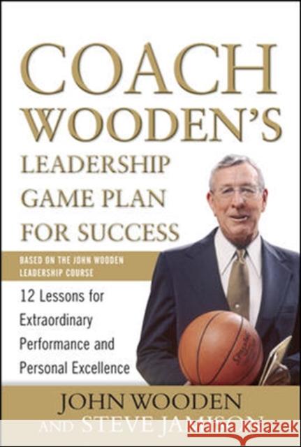 Coach Wooden's Leadership Game Plan for Success: 12 Lessons for Extraordinary Performance and Personal Excellence