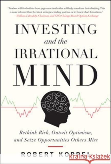 Investing and the Irrational Mind: Rethink Risk, Outwit Optimism, and Seize Opportunities Others Miss