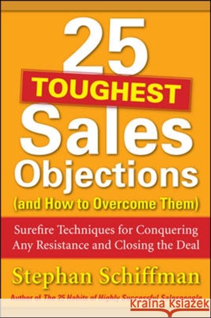 25 Toughest Sales Objections (and How to Overcome Them): Surefire Techniques for Conquering Any Resistance and Closing the Deal