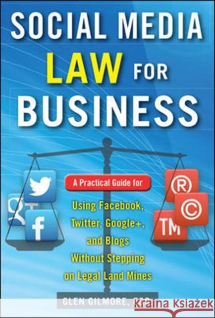 Social Media Law for Business: A Practical Guide for Using Facebook, Twitter, Google +, and Blogs Without Stepping on Legal Land Mines