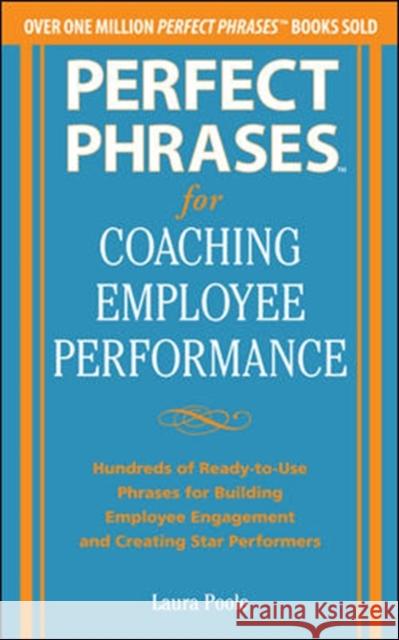 Perfect Phrases for Coaching Employee Performance: Hundreds of Ready-To-Use Phrases for Building Employee Engagement and Creating Star Performers