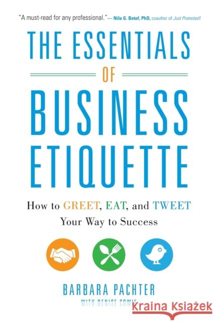 The Essentials of Business Etiquette: How to Greet, Eat, and Tweet Your Way to Success