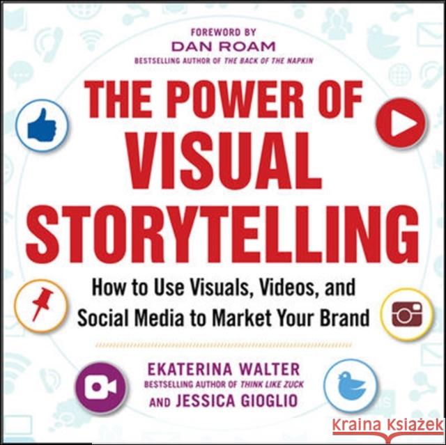 The Power of Visual Storytelling: How to Use Visuals, Videos, and Social Media to Market Your Brand