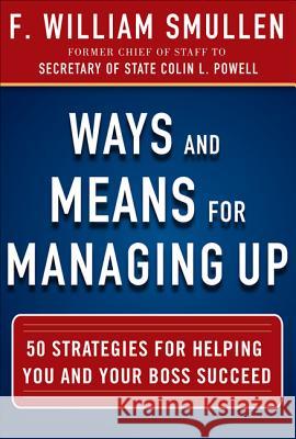 Ways and Means for Managing Up: 50 Strategies for Helping You and Your Boss Succeed