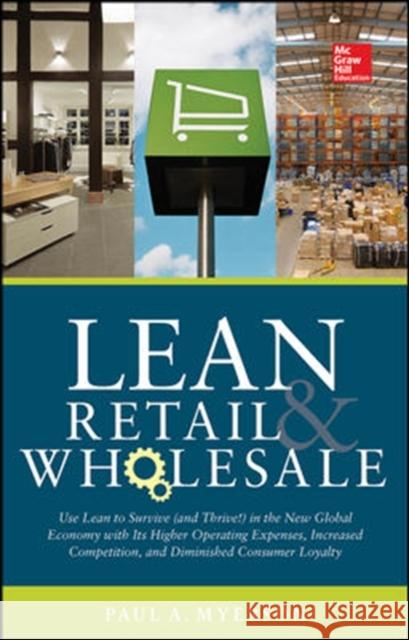 Lean Retail and Wholesale: Use Lean to Survive (and Thrive!) in the New Global Economy with Its Higher Operating Expenses, Increase Competition,