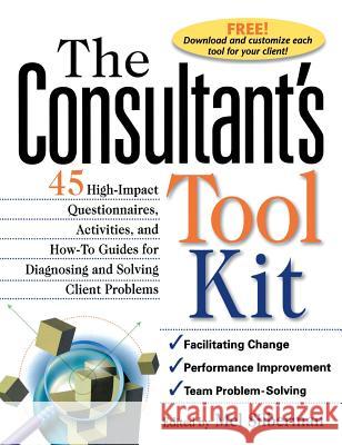 The Consultant's Toolkit: 45 High-Impact Questionnaires, Activities, and How-To Guides for Diagnosing and Solving Client Problems