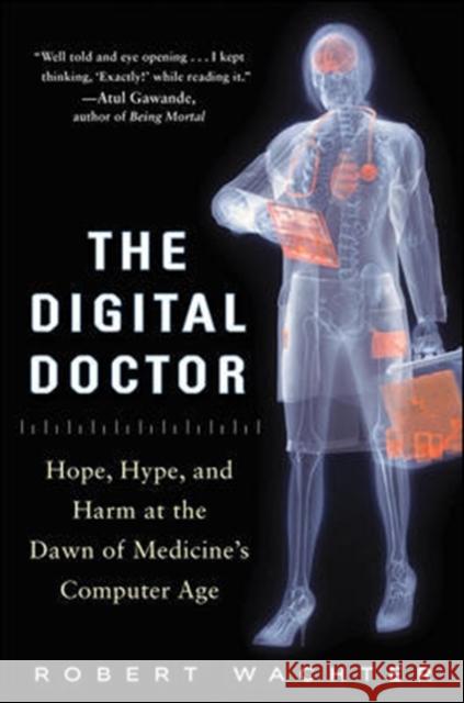 The Digital Doctor: Hope, Hype, and Harm at the Dawn of Medicine’s Computer Age