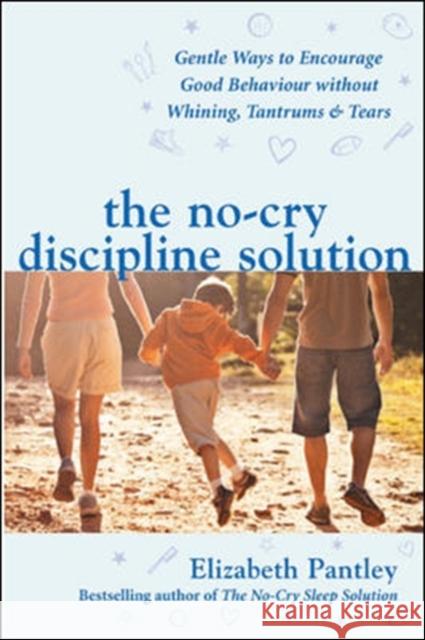 The No-Cry Discipline Solution. Gentle Ways to Encourage Good Behaviour without Whining, Tantrums and Tears (UK Ed)