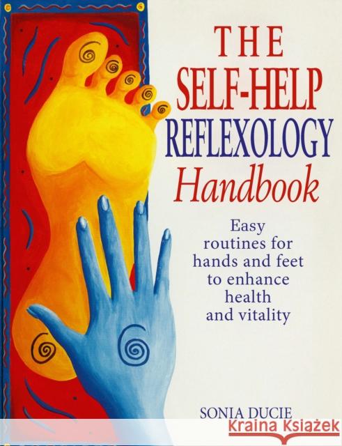 The Self-Help Reflexology Handbook : Easy Home Routines for Hands and Feet to Enhance Health and Vitality