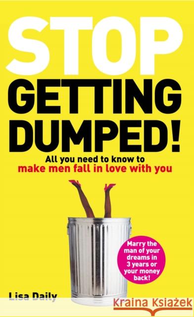 Stop Getting Dumped!: All you need to know to make men fall madly in love with you