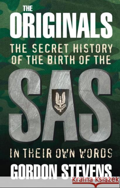 The Originals: The Secret History of the Birth of the SAS: In Their Own Words