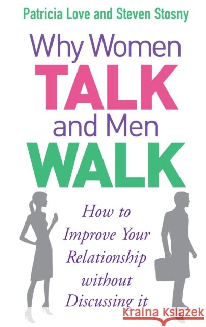 Why Women Talk and Men Walk: How to Improve Your Relationship Without Discussing It