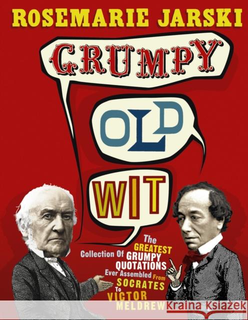 Grumpy Old Wit : The greatest collection of grumpy wit ever assembled from Socrates to Meldrew