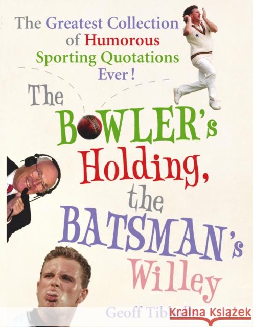 The Bowler's Holding, the Batsman's Willey : The Greatest Collection of Humorous Sporting Quotations Ever!