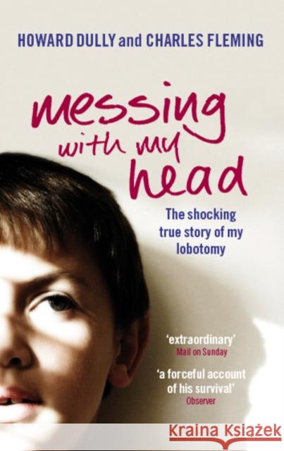 Messing with My Head: The Shocking True Story of My Lobotomy. Howard Dully and Charles Fleming