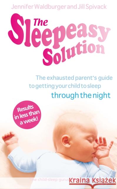 The Sleepeasy Solution: The exhausted parent's guide to getting your child to sleep - from birth to 5