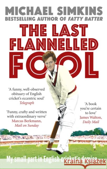 The Last Flannelled Fool : My small part in English cricket's demise and its large part in mine