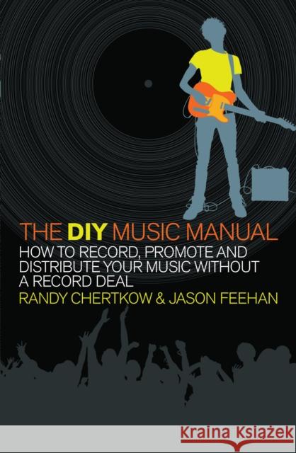 The DIY Music Manual : How to Record, Promote and Distribute Your Music without a Record Deal