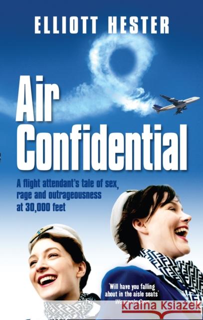 Air Confidential : A Flight Attendant's Tales of Sex, Rage and Outrageousness at 30, 000 Feet