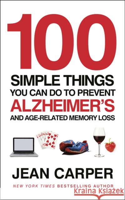 100 Simple Things You Can Do To Prevent Alzheimer's: and Age-Related Memory Loss