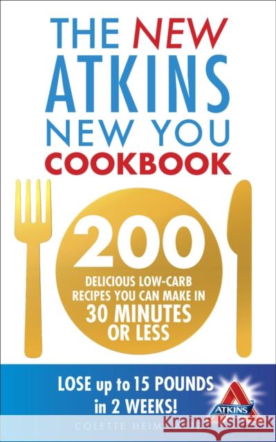 The New Atkins New You Cookbook: 200 delicious low-carb recipes you can make in 30 minutes or less